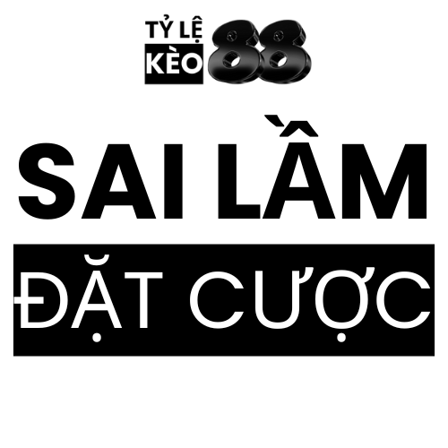 Những Sai Lầm Chí Mạng Thường Gặp Khi Đặt Cược